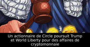 Un actionnaire de Circle poursuit Trump et World Liberty pour des affaires de cryptomonnaie