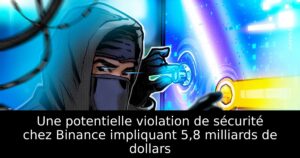 Une potentielle violation de sécurité chez Binance impliquant 5,8 milliards de dollars