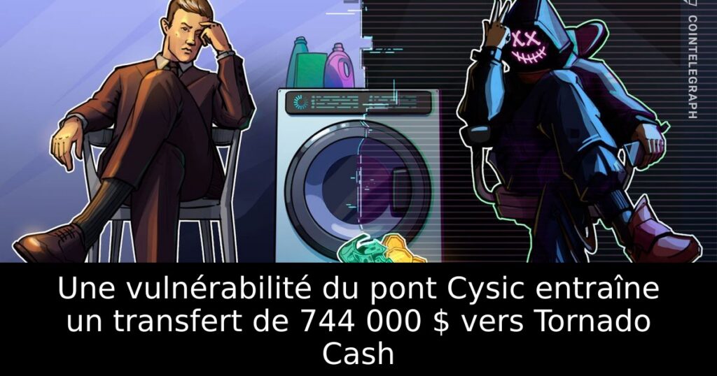 Une vulnérabilité du pont Cysic entraîne un transfert de 744 000 $ vers Tornado Cash