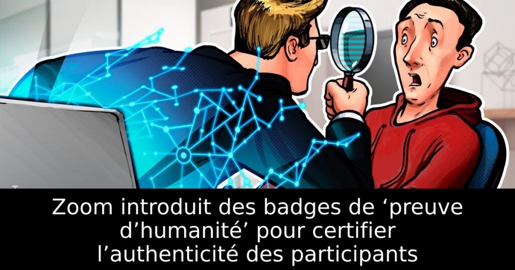 Zoom introduit des badges de ‘preuve d’humanité’ pour certifier l’authenticité des participants